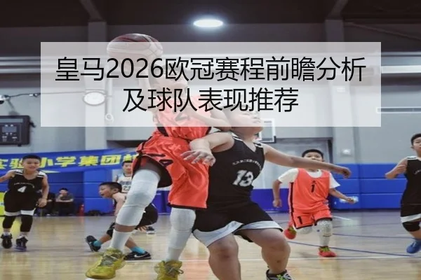 皇马2026欧冠赛程前瞻分析及球队表现推荐 | ky.ccAPP
